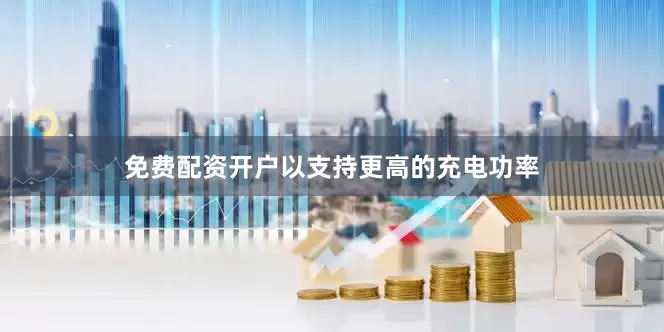 免费配资开户以支持更高的充电功率