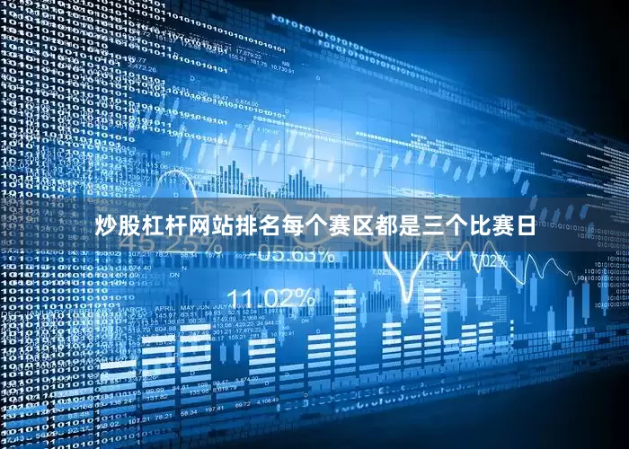 炒股杠杆网站排名　　每个赛区都是三个比赛日