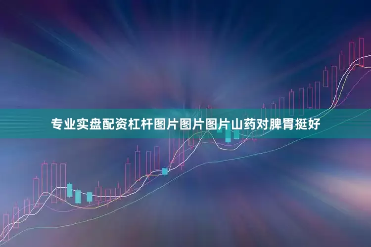 专业实盘配资杠杆图片图片图片山药对脾胃挺好