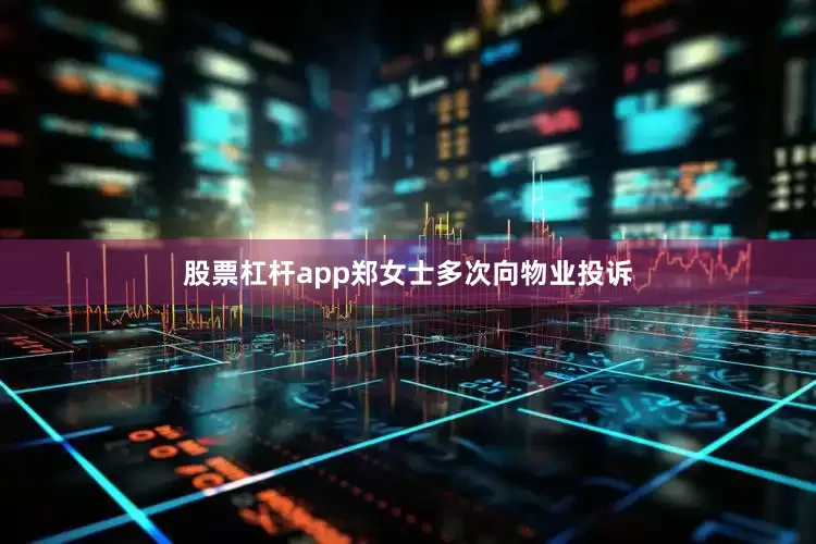 股票杠杆app郑女士多次向物业投诉