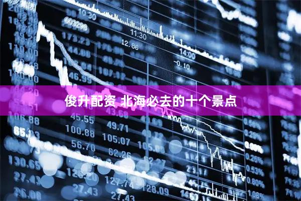 俊升配资 北海必去的十个景点